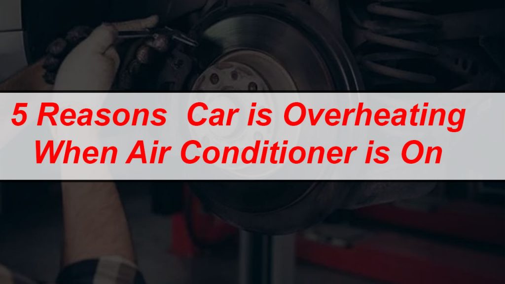 5 Reasons why Car Overheating When Air Conditioner Is On (Car Overheats