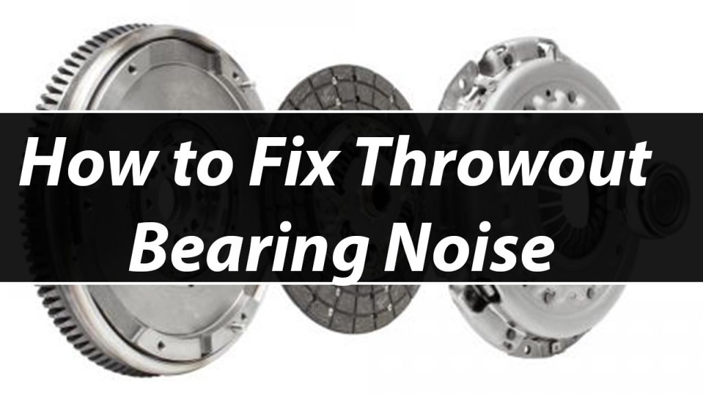 Throw Out Bearing Noise: How to Fix Throwout Bearing Noise – 